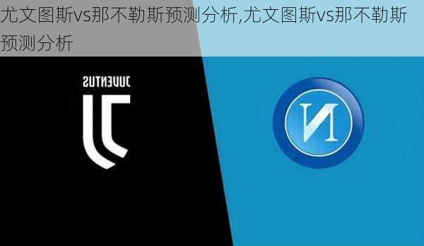 尤文图斯vs那不勒斯预测分析,尤文图斯vs那不勒斯预测分析