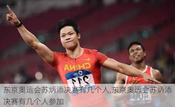 东京奥运会苏炳添决赛有几个人,东京奥运会苏炳添决赛有几个人参加