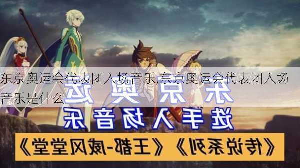 东京奥运会代表团入场音乐,东京奥运会代表团入场音乐是什么