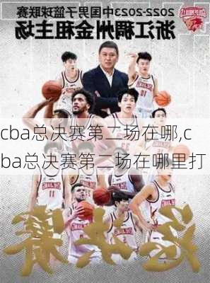 cba总决赛第二场在哪,cba总决赛第二场在哪里打