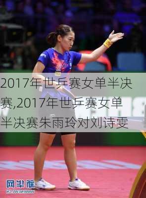 2017年世乒赛女单半决赛,2017年世乒赛女单半决赛朱雨玲对刘诗雯