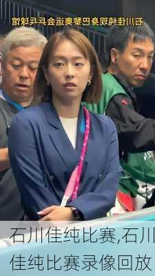 石川佳纯比赛,石川佳纯比赛录像回放