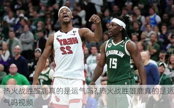 热火战胜雄鹿真的是运气吗?,热火战胜雄鹿真的是运气吗视频
