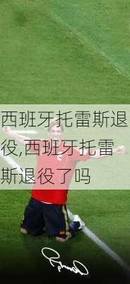 西班牙托雷斯退役,西班牙托雷斯退役了吗
