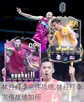 林丹打李宗伟战绩,林丹打李宗伟战绩如何