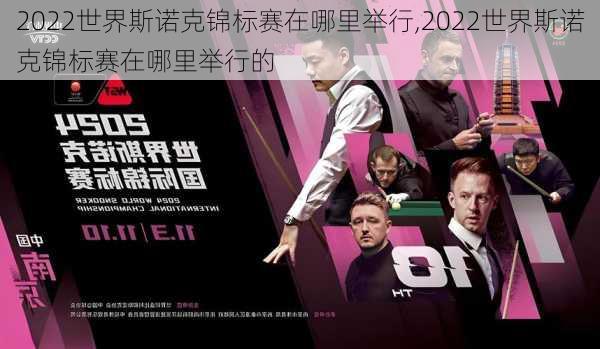 2022世界斯诺克锦标赛在哪里举行,2022世界斯诺克锦标赛在哪里举行的