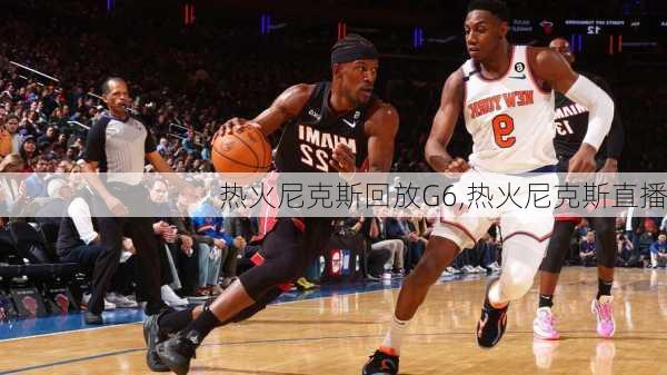 热火尼克斯回放G6,热火尼克斯直播