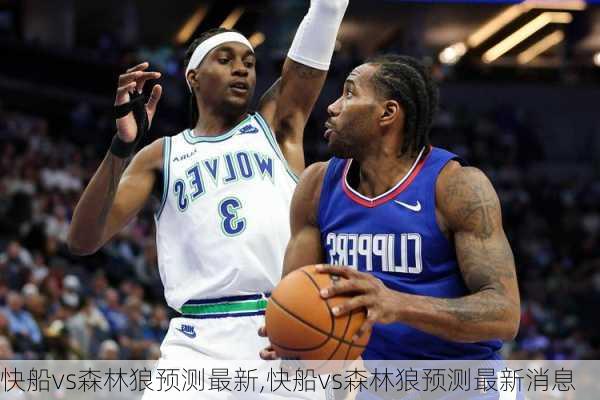 快船vs森林狼预测最新,快船vs森林狼预测最新消息