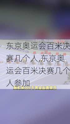 东京奥运会百米决赛几个人,东京奥运会百米决赛几个人参加