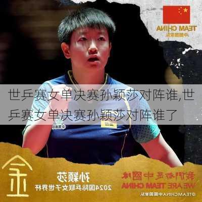 世乒赛女单决赛孙颖莎对阵谁,世乒赛女单决赛孙颖莎对阵谁了