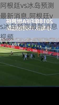 阿根廷vs冰岛预测最新消息,阿根廷vs冰岛预测最新消息视频