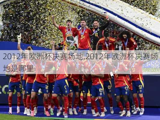 2012年欧洲杯决赛场地,2012年欧洲杯决赛场地是哪里