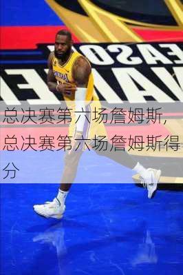 总决赛第六场詹姆斯,总决赛第六场詹姆斯得分