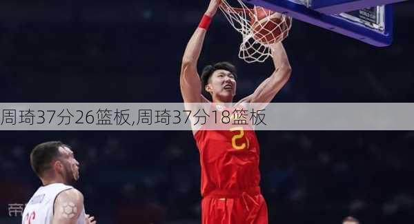 周琦37分26篮板,周琦37分18篮板