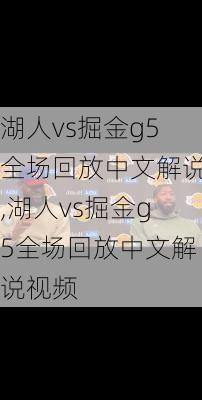 湖人vs掘金g5全场回放中文解说,湖人vs掘金g5全场回放中文解说视频