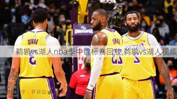 鹈鹕vs湖人nba季中锦标赛回放,鹈鹕vs湖人视频