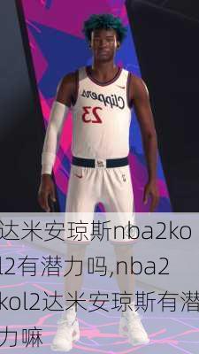 达米安琼斯nba2kol2有潜力吗,nba2kol2达米安琼斯有潜力嘛