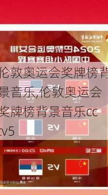 伦敦奥运会奖牌榜背景音乐,伦敦奥运会奖牌榜背景音乐cctv5