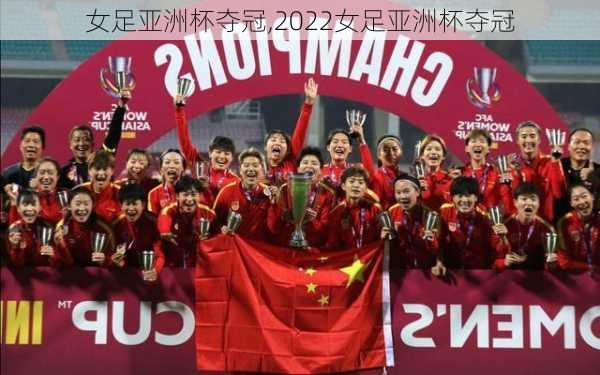 女足亚洲杯夺冠,2022女足亚洲杯夺冠