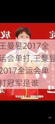王曼昱2017全运会单打,王曼昱2017全运会单打冠军是谁