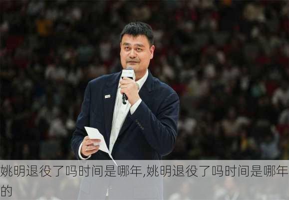 姚明退役了吗时间是哪年,姚明退役了吗时间是哪年的