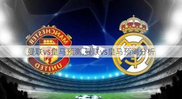 曼联vs皇马预测,曼联vs皇马预测分析