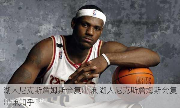 湖人尼克斯詹姆斯会复出嘛,湖人尼克斯詹姆斯会复出嘛知乎