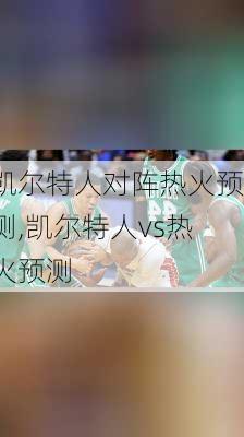 凯尔特人对阵热火预测,凯尔特人vs热火预测