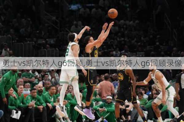 勇士vs凯尔特人g6回顾,勇士vs凯尔特人g6回顾录像