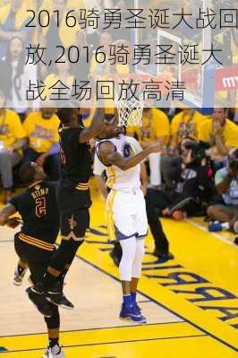 2016骑勇圣诞大战回放,2016骑勇圣诞大战全场回放高清