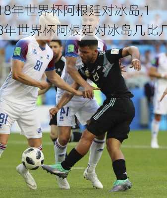 18年世界杯阿根廷对冰岛,18年世界杯阿根廷对冰岛几比几