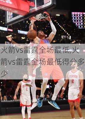 火箭vs雷霆全场最低,火箭vs雷霆全场最低得分多少