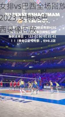 女排vs巴西全场回放2023,女排vs巴西录像回放