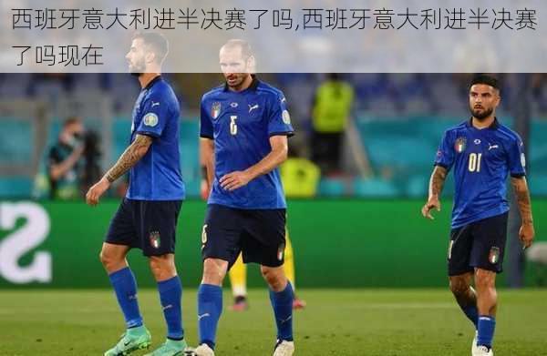 西班牙意大利进半决赛了吗,西班牙意大利进半决赛了吗现在