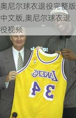 奥尼尔球衣退役完整版中文版,奥尼尔球衣退役视频