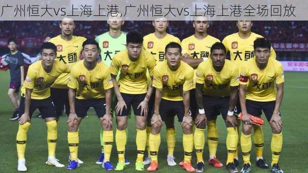 广州恒大vs上海上港,广州恒大vs上海上港全场回放