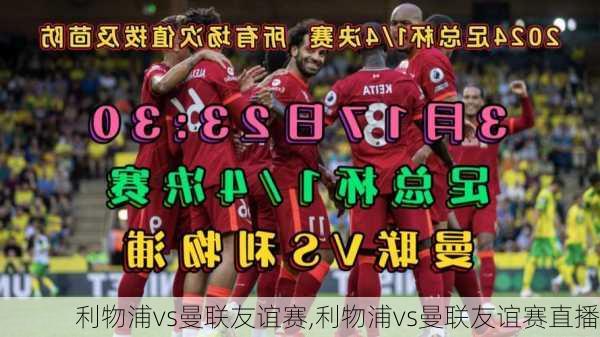 利物浦vs曼联友谊赛,利物浦vs曼联友谊赛直播