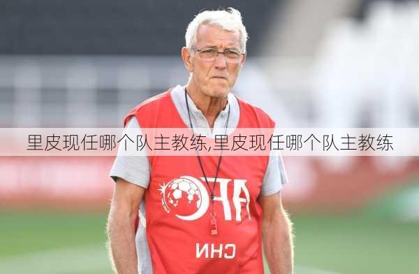 里皮现任哪个队主教练,里皮现任哪个队主教练