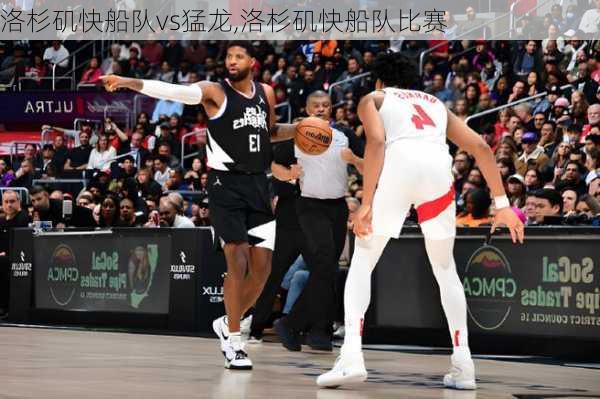 洛杉矶快船队vs猛龙,洛杉矶快船队比赛