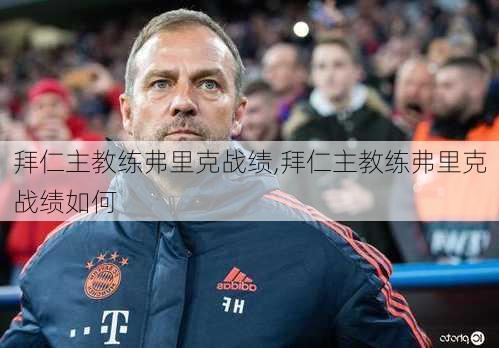 拜仁主教练弗里克战绩,拜仁主教练弗里克战绩如何