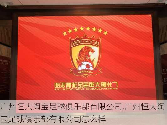 广州恒大淘宝足球俱乐部有限公司,广州恒大淘宝足球俱乐部有限公司怎么样