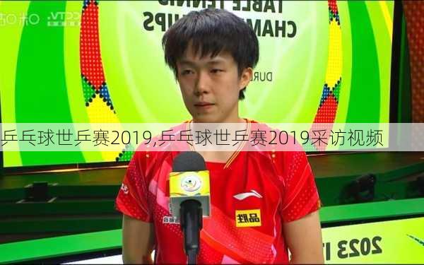 乒乓球世乒赛2019,乒乓球世乒赛2019采访视频