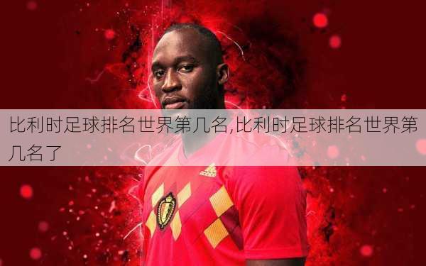 比利时足球排名世界第几名,比利时足球排名世界第几名了