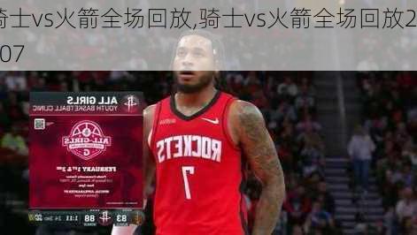 骑士vs火箭全场回放,骑士vs火箭全场回放2007