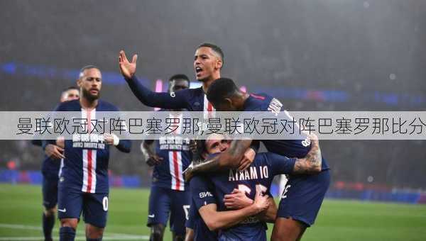 曼联欧冠对阵巴塞罗那,曼联欧冠对阵巴塞罗那比分