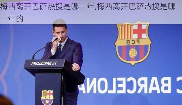 梅西离开巴萨热搜是哪一年,梅西离开巴萨热搜是哪一年的