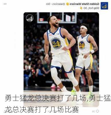 勇士猛龙总决赛打了几场,勇士猛龙总决赛打了几场比赛
