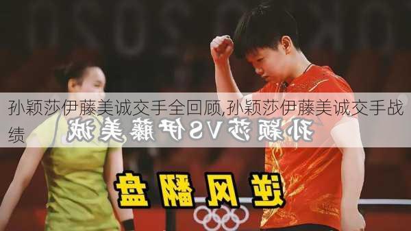 孙颖莎伊藤美诚交手全回顾,孙颖莎伊藤美诚交手战绩