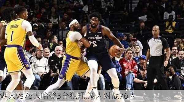 湖人vs76人哈登3分犯规,湖人对战76人