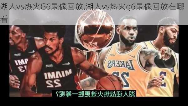 湖人vs热火G6录像回放,湖人vs热火g6录像回放在哪看